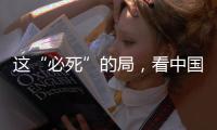 这“必死”的局	，看中国如何破！