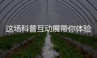 这场科普互动展带你体验航天员工作生活、感悟载人航天精神