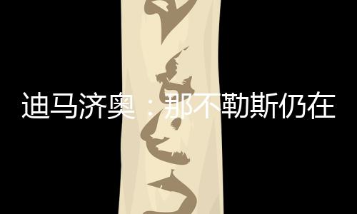 那不努涅迪马济奥表示