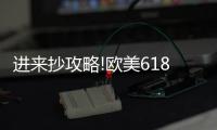 进来抄攻略!欧美618年中风暴，购你想购，优惠大放送活动来了!