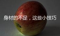 身材的不足，这些小技巧能弥补	！