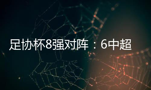 八支中超队伍对阵中甲队伍