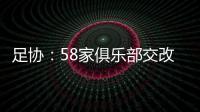 足协：58家俱乐部交改名申请 8成符合要求