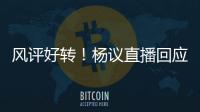 风评好转
！杨议直播回应父亲去世获赞：把杨少华照顾到94岁不容易