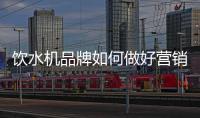 饮水机品牌如何做好营销，让发展更持久?