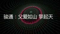 骏通：父爱如山 擎起天地｜小时候你载我走街串巷，现在换我带你看遍山河！