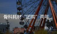 骨科耗材“团购”两年
	，落地成效如何？