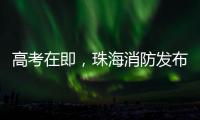 高考在即
，珠海消防发布“平安高考指南”