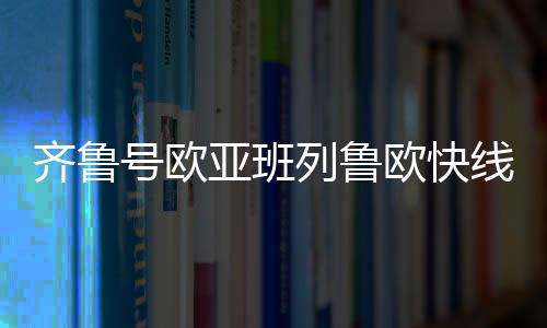 运力更强的号欧便捷通道