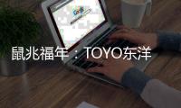 鼠兆福年：TOYO东洋电器惊鸣博发 剑指华锋