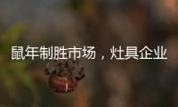 鼠年制胜市场
，灶具企业要不断优化管理系统