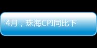 4月
，珠海CPI同比下降0.6%