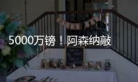 5000万镑！阿森纳敲定夏窗第4签：5年长约 被质疑又帮切尔西做账