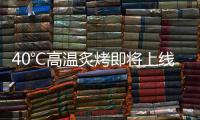 40℃高温炙烤即将上线，18日后大范围强降雨再上线