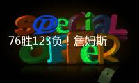 76胜123负！詹姆斯职业生涯缺席199场 球队战绩不到四成