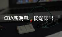 CBA新消息	，杨瀚森出战亚洲杯	，山西顶薪续约张宁 山东放弃何思雨