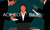 AC米兰CEO�	：我们的目标一如既往，争取赢得所有赛事的冠军
