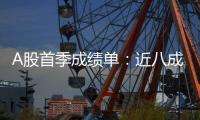 A股首季成绩单
：近八成上市公司盈利