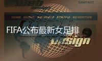 FIFA公布最新女足排名：中国女足升至第14