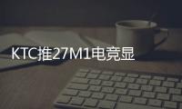 KTC推27M1电竞显示器 自带遮光罩设计国补799.2元