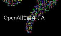 OpenAI忙宫斗�，AI大模型和应用忙上新丨科创要闻