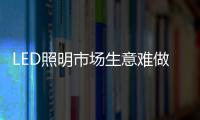 LED照明市场生意难做？