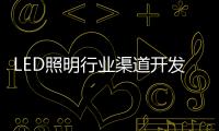 LED照明行业渠道开发与维护 孰轻孰重？