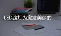 LED路灯为愈发美丽的城市增加色彩