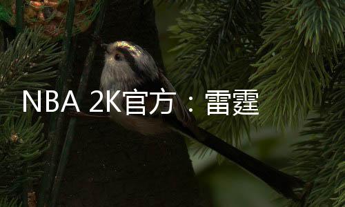 雷霆2K官方同时表示