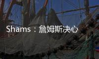 Shams：詹姆斯决心争夺总冠军，将严格监督湖人队的运作情况