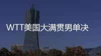 WTT美国大满贯男单决赛：王楚钦4