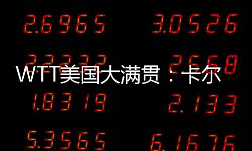 WTT美国大满贯男单正赛首轮