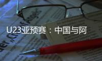U23亚预赛：中国与阿联酋印度马尔代夫同组