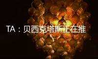TA：贝西克塔斯正在推进免签沃克