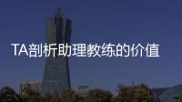 TA剖析助理教练的价值与影响力：他们已经是球队成败关键角色