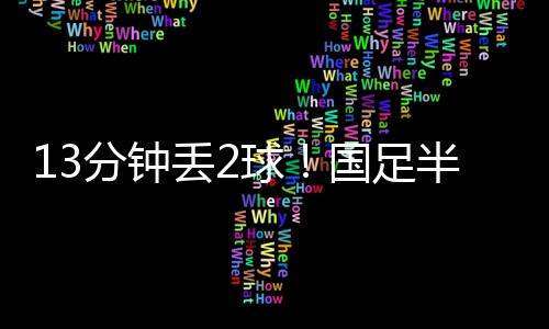 国足比赛开场35分钟过后