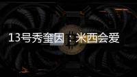 13号秀奎因：米西会爱上跟我一起打球的 因为我会不停给他送空接
