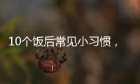 10个饭后常见小习惯，有1个真的很危险！