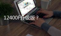 12400F升级版？ 新款英特尔酷睿5 120F宣传图曝光