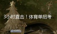 3小时直击
！体育单招考场里如何“通关”