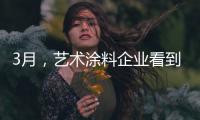 3月，艺术涂料企业看到了“曙光”