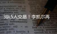 3队5人交易	！李凯尔再次易主！NBA顶级内线加盟快船