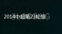 2014中超第23轮恒大VS辽宁赛事战报