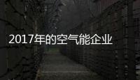2017年的空气能企业
：拒绝虚假宣传 加强企业创新