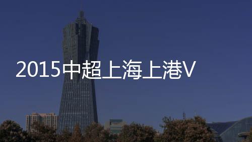上海上港5-3力擒长春亚泰