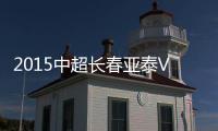 2015中超长春亚泰VS上海申花战报