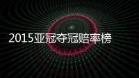 2015亚冠夺冠赔率榜