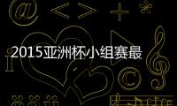 2015亚洲杯小组赛最佳阵容