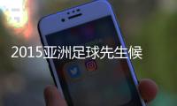 2015亚洲足球先生候选名单