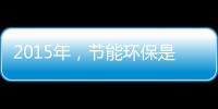2015年，节能环保是世界经济体新的发展重点